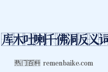 库木吐喇千佛洞反义词是什么意思的图片